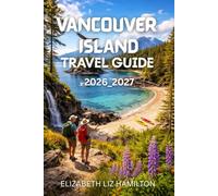 VANCOUVER ISLAND TRAVEL GUIDE 2026_2027: Your Ultimate companion to Exploring Nature, Culture, and Adventure on Canada’s Scenic West Coast