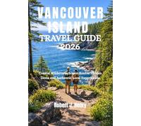 VANCOUVER ISLAND TRAVEL GUIDE 2026: Coastal Wilderness Scenic Routes Hidden Gems and Authentic Local Experiences