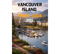 VANCOUVER ISLAND TRAVEL GUIDE 2026: The Ultimate Travel Guide to Coastal Towns, Rainforests