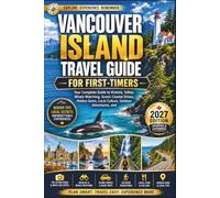 VANCOUVER ISLAND TRAVEL GUIDE FOR FIRST-TIMERS: Your Complete Guide to Victoria, Tofino, Whale Watching, Scenic Coastal Adventures, Hidden Gems, Local Culture & Cruise Port Essentials