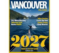 VANCOUVER ISLAND TRAVEL & HISTORY (FULL COLOR) 2027: Unlock the Hidden Stories and Breathtaking Sights of British Columbia's Untamed Gem