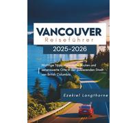 Vancouver Reiseführer 2025-2026: Wichtige Tipps, malerische Routen und sehenswerte Orte in der pulsierenden Stadt von British Columbia