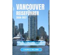 VANCOUVER REISEFÜHRER 2026 - 2027: BC Place, der Pazifische Nordwesten und Kanadas schönste Stadt