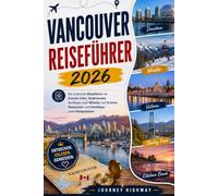 VANCOUVER REISEFÜHRER 2026: Der praktische Reiseführer mit Einreise-Infos, Stadtvierteln, Ausflügen nach Whistler und Victoria, Restaurant- und Hoteltipps sowie Budgetplaner