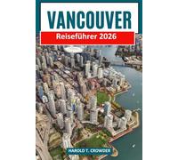Vancouver Reiseführer 2026: Detaillierte Reisevorschläge für nahegelegene Parks, Wasserwege, Museen und Naturschutzgebiete, mit Planungs- und Organisationstipps für jedes Budget.