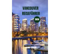 VANCOUVER REISEFÜHRER 2026: ENTDECKEN SIE DAS PULSIERENDE STADTLEBEN, DIE ABENTEUER DES REGENWALDES UND INTERNATIONALE GENÜSSE