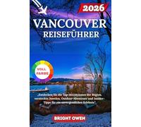 VANCOUVER REISEFÜHRER 2026: „Entdecken Sie die Top-Attraktionen der Region, versteckte Juwelen, Outdoor-Abenteuer und Insider-Tipps für ein unvergessliches Erlebnis.“