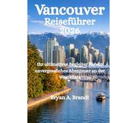 Vancouver Reiseführer 2026: Ihr ultimativer Begleiter für ein unvergessliches Abenteuer an der Westküste