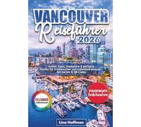 VANCOUVER REISEFÜHRER 2026: Insider Tipps, Stadtpläne & perfekte Routen für Erstbesucher und Individualreisende - mit Karten & QR-Codes