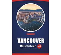 Vancouver Reiseführer 2026: Sehenswürdigkeiten, Aktivitäten, die man nicht verpassen sollte, lokale Einblicke, Restaurants und Abenteuertipps für die Erkundung der kanadischen Westküste