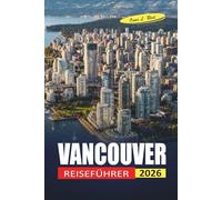 Vancouver Reiseführer 2026: Stadtviertel erkunden, Outdoor-Abenteuer und kulturelle Erlebnisse