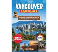 VANCOUVER REISEFÜHRER 2026: Ultimativer Guide mit Sehenswürdigkeiten, Insider Tipps, Tagesplänen & Spartipps - inkl. Routen, Karten & QR Codes für deine perfekte Vancouver Reise 2026