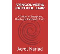 VANCOUVER’S FAITHFUL LIAR: A Thriller of Deception, Death and Inevitable Truth. (Acrol Nariad)