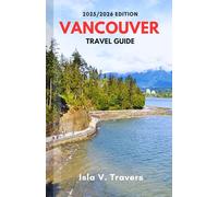 VANCOUVER TRAVEL GUIDE 2025/2026: A Local Manual to Discover Hidden Trails, Scenic Wonders, Smart Budget Hacks, and Budgeting Tips for First-Time and Returning Visitors