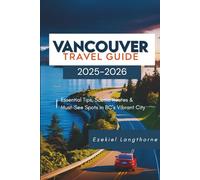 Vancouver Travel Guide 2025-2026: Essential Tips, Scenic Routes & Must-See Spots in BC’s Vibrant City