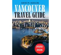 Vancouver Travel Guide 2025-2026: Explore Adventure, Culture, Local Hidden Gems, and Unique Outdoor Experiences in Canada's West Coast
