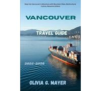 Vancouver Travel Guide 2025-2026: Step Into Vancouver's Adventure with Mountain Hikes, Multicultural Cuisine, Museums & More (Journeys Across Global ... culture, & adventure in each destination)