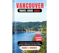VANCOUVER TRAVEL GUIDE 2025: A Pocket Manual to Historic sites, Outdoor Adventures, Hidden Spots, and Culinary Delights