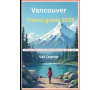 Vancouver Travel guide 2025: Discover Where to Go, What to See,Travel Like a Local