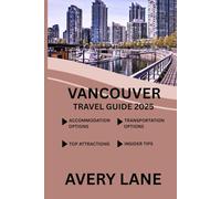 VANCOUVER TRAVEL GUIDE 2025 (ESSENTIAL TRAVEL GUIDE FOR FIRST-TIME VISITORS 2025/2026)