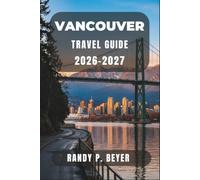 Vancouver Travel Guide 2026-2027: Explore Stanley Park, Granville Island, Gastown, the North Shore Mountains, Local Food, Scenic Day Trips, and Practical Itineraries