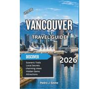 Vancouver Travel Guide 2026: A Complete Trip Planner with Top Attractions, Scenic Waterfronts, Outdoor Adventures, Hidden Gems, Day Trips & Local Travel Tips
