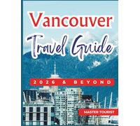Vancouver Travel Guide 2026 and Beyond: Experience Canada’s vibrant west coast playground, showcasing Capilano Suspension Bridge, Stanley Park, ... so much more. With Maps and Photos inside.