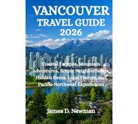 VANCOUVER TRAVEL GUIDE 2026: Coastal Escapes, Mountain Adventures, Scenic Neighborhoods, Hidden Gems, Local Flavors, and Pacific Northwest Experiences