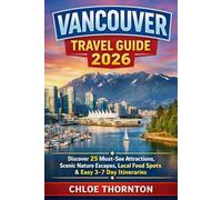 VANCOUVER TRAVEL GUIDE 2026: Discover 25 Must-See Attractions, Scenic Nature Escapes, Local Food Spots & Easy 3-7 Day Itineraries for First-Time Visitors (Includes map)