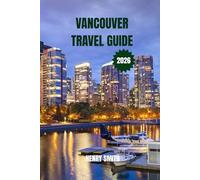 VANCOUVER TRAVEL GUIDE 2026: DISCOVER CITY BUZZ, RAINFOREST THRILLS & GLOBAL FLAVORS