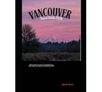 VANCOUVER TRAVEL GUIDE 2026: Discover Vancouver Like a Local: Hidden Gems, Iconic Sights, and Smart Travel Advice for 2026 (The Global Explorer Travel Guide Series 2026)