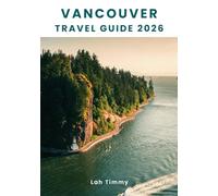 VANCOUVER TRAVEL GUIDE 2026: Exploring Vancouver’s Parks, Beaches, Forests, and Neighborhoods Through Walking, Cycling, Hiking, Coastal Charm, Urban Culture, Mountain Views, and Wildlife Encounters