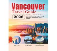 Vancouver Travel Guide 2026: Hotels, Transportation, Stadium Access, Local Food, Safety Tips, Budget Planning, and Cultural Experiences for Soccer ... Guides (United States, Canada & Mexico))