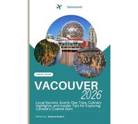 VANCOUVER TRAVEL GUIDE 2026: Local Secrets, Scenic Day Trips, Culinary Highlights, and Insider Tips for Exploring Canada’s Coastal Gem
