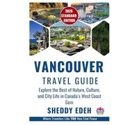 VANCOUVER TRAVEL GUIDE: Explore the Best of Nature, Culture, and City Life in Canada’s West Coast Gem