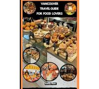 VANCOUVER TRAVEL GUIDE FOR FOOD LOVERS (TRAVEL GUIDE FOR FOODS LOVERS ACROSS THE GOLBAL)