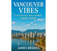 VANCOUVER VIBES: A City of Style, Soul & Scenery (Travel Guide)