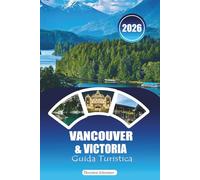 VANCOUVER & VICTORIA GUIDA TURISTICA 2026: Guida alla pianificazione, strade panoramiche e gemme nascoste lungo la costa della Columbia Britannica