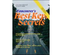 VANCOUVER'S BEST KEPT SECRETS: Where to Go and What to Do for a Memorable Trip (Best Kept Secrets series-Travel guide)