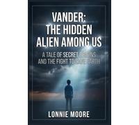 Vander: the Hidden Alien Among Us: A Tale of Secret Origins and the Fight to Save Earth