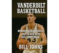 Vanderbilt Basketball: Memorial Gym, Nashville, and the Rise of an SEC Contender (Above the Rim)