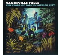 Vandeville Falls - Ten Years of Talk in Mexico City