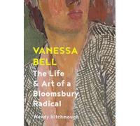 Vanessa Bell: The Life and Art of a Bloomsbury Radical
