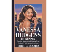 VANESSA HUDGENS BIOGRAPHY: Charting Stardom and Staying True: The Rise of a Multi-Talented Powerhouse