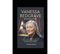 Vanessa Redgrave Biography: A Legacy of Creativity, Activism, Conviction, and Resilience Across Seven Decades
