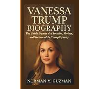 VANESSA TRUMP BIOGRAPHY: The Untold Secrets of a Socialite, Mother, and Survivor of the Trump Dynasty