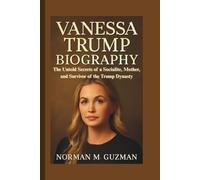 VANESSA TRUMP BIOGRAPHY: The Untold Secrets of a Socialite, Mother, and Survivor of the Trump Dynasty