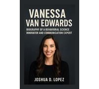 VANESSA VAN EDWARDS: Biography Of A Behavioral Science Innovator And Communication Expert