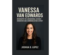 VANESSA VAN EDWARDS: Biography Of A Behavioral Science Innovator And Communication Expert