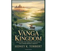 VANGA KINGDOM: Unearthing the Forgotten Civilization That Forged Bengal’s Identity